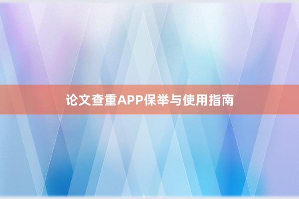 论文查重APP保举与使用指南